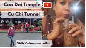 Cao Dai Temple and Cu Chi Tunnel || Vietnamese food and  Coffee Review
