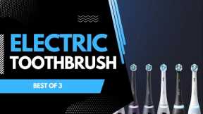 Best 3 Electric rechargeable tooth brush