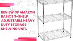 Review of Amazon Basics 3-Shelf Adjustable Heavy Duty Storage Shelving Unit.