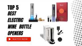 Best Electric Wine Bottle Openers On Amazon / Top 5 Product ( Reviewed & Tested )