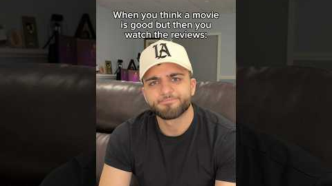 When You Think A Movie Is Good But Then You Watch The Reviews
