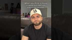 When You Think A Movie Is Good But Then You Watch The Reviews
