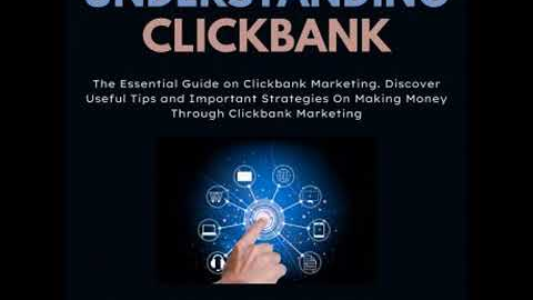 Understanding Clickbank: The Essential Guide on Clickbank Marketing. Discover Useful Tips and